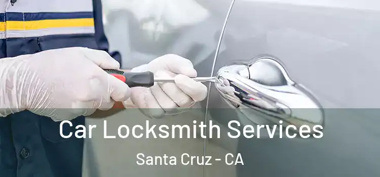 Car Locksmith Services Santa Cruz - CA
